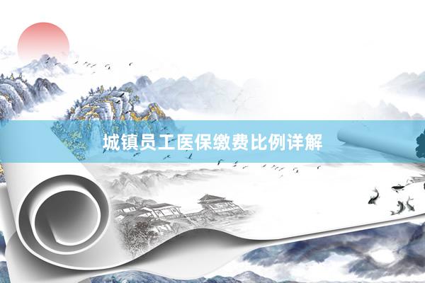 城镇员工医保缴费比例详解